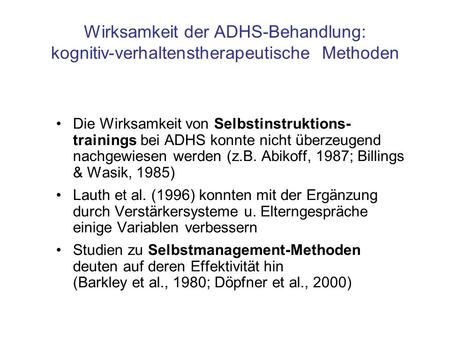 Wirksamkeit der ADHS-Behandlung: kognitiv-verhaltenstherapeutische Methoden Die Wirksamkeit von Selbstinstruktions-trainings bei ADHS konnte nicht überzeugend.