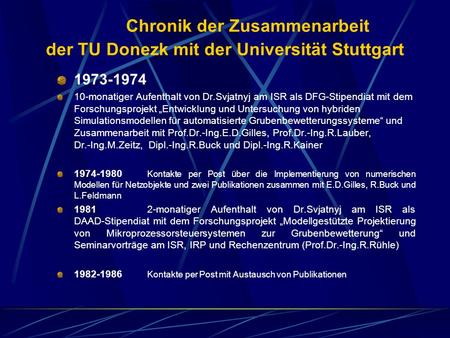 Chronik der Zusammenarbeit der TU Donezk mit der Universität Stuttgart 1973 1974 10 monatiger Aufenthalt von Dr.Svjatnyj am ISR als DFG Stipendiat mit.