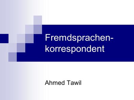 Fremdsprachen- korrespondent Ahmed Tawil. Ahmed Tawil, 8D Inhaltsverzeichnis Schulische Voraussetzungen Arbeitsumfeld Internationale Sprachkenntnisse.