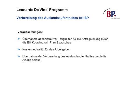 Leonardo Da Vinci Programm Vorbereitung des Auslandsaufenthaltes bei BP Voraussetzungen: Übernahme administrativer Tätigkeiten für die Antragstellung.