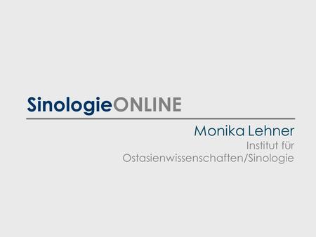 SinologieONLINE Monika Lehner Institut für Ostasienwissenschaften/Sinologie.