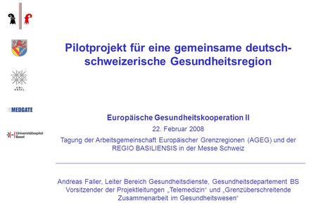Pilotprojekt für eine gemeinsame deutsch- schweizerische Gesundheitsregion Europäische Gesundheitskooperation II 22. Februar 2008 Tagung der Arbeitsgemeinschaft.