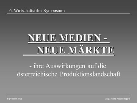 NEUE MEDIEN - NEUE MÄRKTE NEUE MEDIEN - NEUE MÄRKTE - ihre Auswirkungen auf die österreichische Produktionslandschaft 6. Wirtschaftsfilm Symposium Mag.
