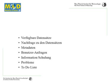 M&D- Status Seminar Datenanfragen Verfügbare Datensätze Nachfrage zu den Datensätzen Metadaten Benutzer-Anfragen Information/Schulung Probleme To Do Liste.