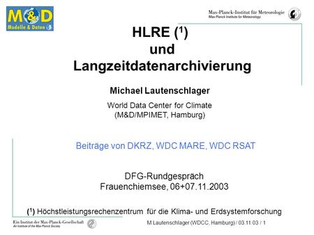 M.Lautenschlager (WDCC, Hamburg) / 03.11.03 / 1 HLRE ( 1 ) und Langzeitdatenarchivierung Michael Lautenschlager World Data Center for Climate (M&D/MPIMET,