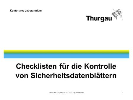 Kantonales Laboratorium chemsuisse Frühjahrtagung 10.5.2006 / Jürg Stehrenberger1 Checklisten für die Kontrolle von Sicherheitsdatenblättern.