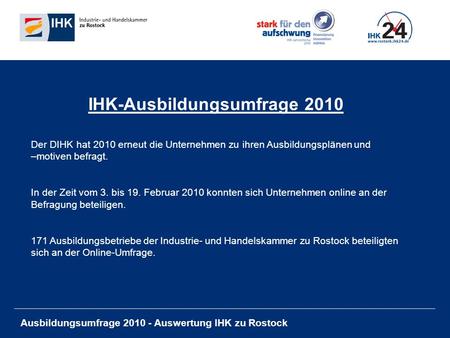 Ausbildungsumfrage 2010 - Auswertung IHK zu Rostock IHK-Ausbildungsumfrage 2010 Der DIHK hat 2010 erneut die Unternehmen zu ihren Ausbildungsplänen und.
