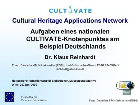 Funded by the European Commission Ehem. Deutsches Bibliotheksinstitut (EDBI) Cultural Heritage Applications Network Aufgaben eines nationalen CULTIVATE-Knotenpunktes.