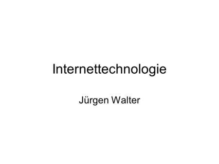Internettechnologie Jürgen Walter.