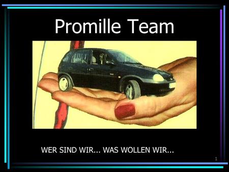 1 Promille Team WER SIND WIR... WAS WOLLEN WIR....