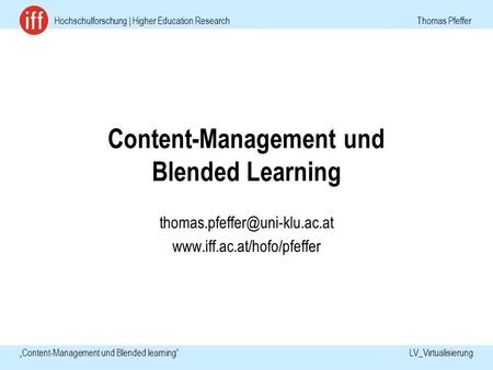 Hochschulforschung | Higher Education Research Thomas Pfeffer Content-Management und Blended learning LV_Virtualisierung Content-Management und Blended.