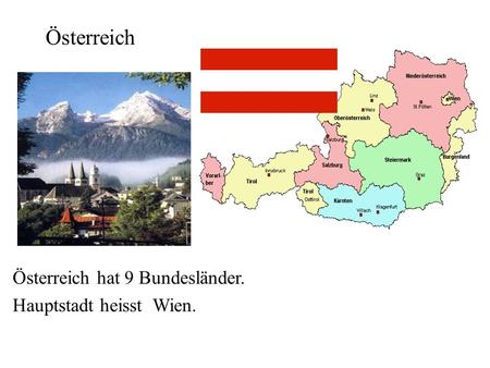 Österreich Österreich hat 9 Bundesländer. Hauptstadt heisst Wien.