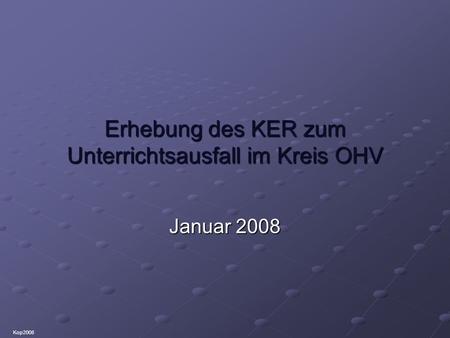 Erhebung des KER zum Unterrichtsausfall im Kreis OHV Januar 2008 Kop2008.