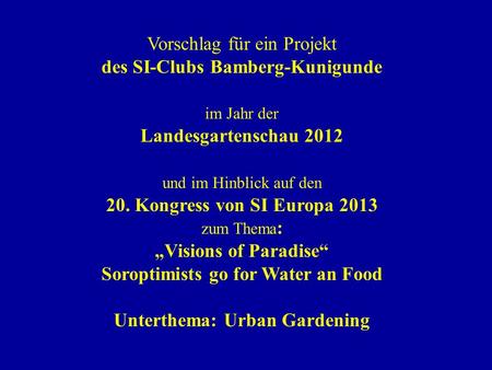 Vorschlag für ein Projekt des SI-Clubs Bamberg-Kunigunde im Jahr der Landesgartenschau 2012 und im Hinblick auf den 20. Kongress von SI Europa 2013 zum.