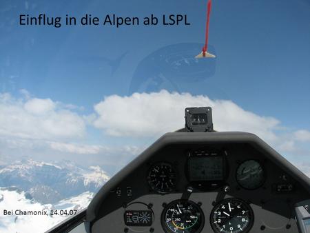 Einflug in die Alpen ab LSPL Bei Chamonix, 14.04.07.
