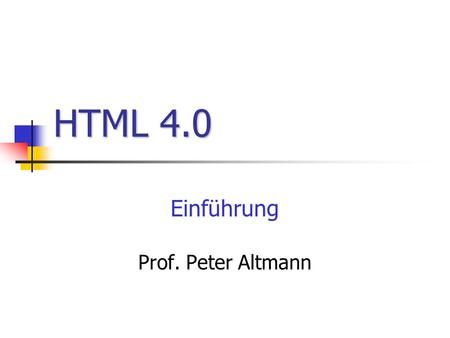 HTML 4.0 Einführung Prof. Peter Altmann. HTML Basics Tags treten normalerweise paarweise auf.............. Tags können Parameter haben......
