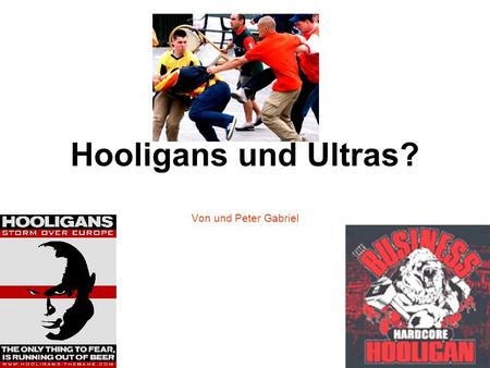 Hooligans und Ultras? Von und Peter Gabriel.