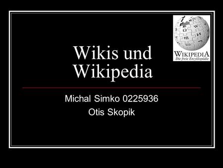 Wikis und Wikipedia Michal Simko 0225936 Otis Skopik.