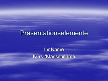 Präsentationselemente Ihr Name Kurs-/Klassenname.