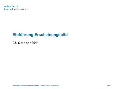 Einführung Erscheinungsbild 28. Oktober 2011 Evangelisch-reformierte Landeskirche des Kantons Zürich Oktober 2011Seite 1.
