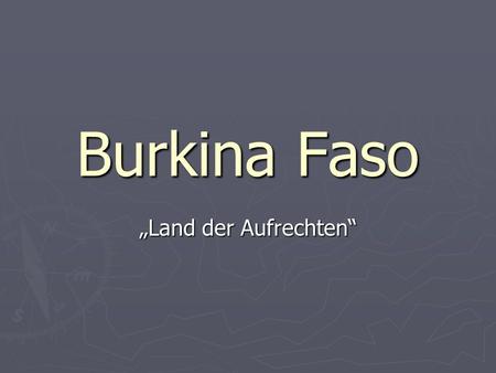 Burkina Faso „Land der Aufrechten“.