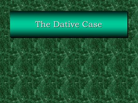 The Dative Case.