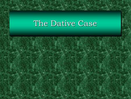 The Dative Case.