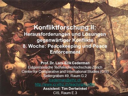 1 Konfliktforschung II: Herausforderungen und Lösungen gegenwärtiger Konflikte 8. Woche: Peacekeeping und Peace Enforcement Prof. Dr. Lars-Erik Cederman.