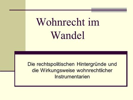 Wohnrecht im Wandel Die rechtspolitischen Hintergründe und die Wirkungsweise wohnrechtlicher Instrumentarien.