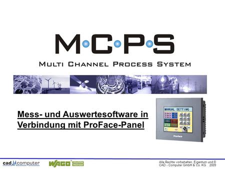 Alle Rechte vorbehalten, Eigentum und © CAD - Computer GmbH & Co. KG 2009 Mess- und Auswertesoftware in Verbindung mit ProFace-Panel.