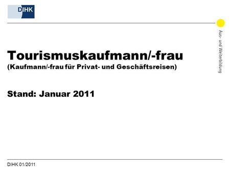 Tourismuskaufmann/-frau (Kaufmann/-frau für Privat- und Geschäftsreisen) Stand: Januar 2011 DIHK 01/2011.