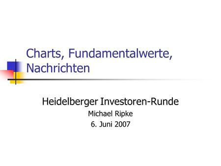 Charts, Fundamentalwerte, Nachrichten Heidelberger Investoren-Runde Michael Ripke 6. Juni 2007.
