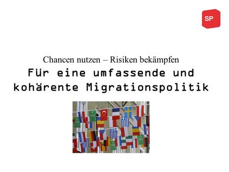 Chancen nutzen – Risiken bekämpfen Für eine umfassende und kohärente Migrationspolitik.