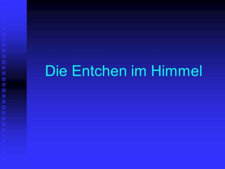 Die Entchen im Himmel. Kommen so an die 30 Entlein in den Himmel.... Kommen so an die 30 Entlein in den Himmel.... Fragt Jesus das erste Entlein: Fragt.