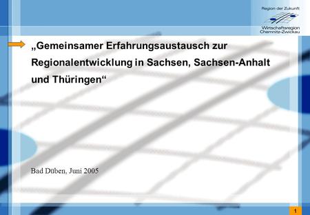1 Gemeinsamer Erfahrungsaustausch zur Regionalentwicklung in Sachsen, Sachsen-Anhalt und Thüringen Bad Düben, Juni 2005.