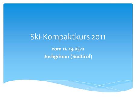 Ski-Kompaktkurs 2011 vom 11.-19.03.11 Jochgrimm (Südtirol)
