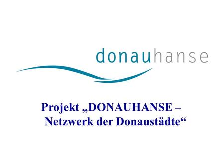 Projekt DONAUHANSE – Netzwerk der Donaustädte. Donaustädte DONAUHANSE KulturTourismusWirtschaftHäfen LightBox Masterplan Marketing Dissemination Activity.