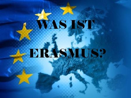 WAS IST ERASMUS?.