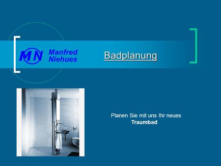 Planen Sie mit uns Ihr neues Traumbad Badplanung Manfred Niehues N M.