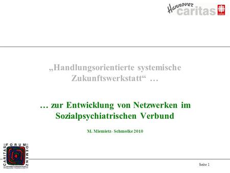 Seite 1 Handlungsorientierte systemische Zukunftswerkstatt … … zur Entwicklung von Netzwerken im Sozialpsychiatrischen Verbund M. Miemietz- Schmolke 2010.