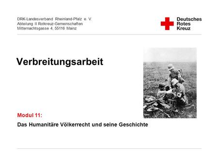 DRK-Landesverband Rheinland-Pfalz e. V. Abteilung II Rotkreuz-Gemeinschaften Mitternachtsgasse 4, 55116 Mainz Verbreitungsarbeit Modul 11: Das Humanitäre.