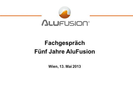 Fachgespräch Fünf Jahre AluFusion Wien, 13. Mai 2013.