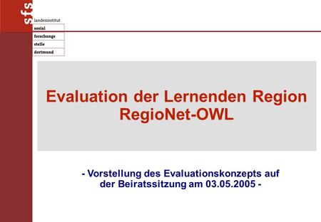 Evaluation der Lernenden Region RegioNet-OWL - Vorstellung des Evaluationskonzepts auf der Beiratssitzung am 03.05.2005 -