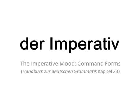 der Imperativ The Imperative Mood: Command Forms