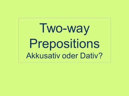 Two-way Prepositions Akkusativ oder Dativ?