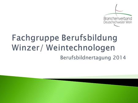 Berufsbildnertagung 2014. Wie viele Winzer/ Weintechnologen braucht die Branche? Die Rebfläche hat sich in der Deutschschweiz in den letzten Jahren nicht.