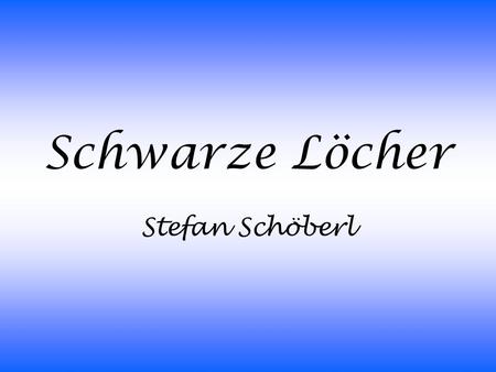 Schwarze Löcher Stefan Schöberl.