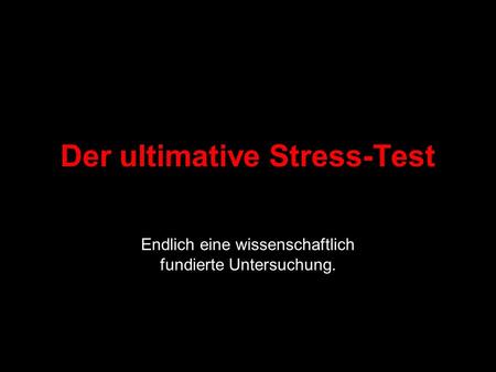 Der ultimative Stress-Test