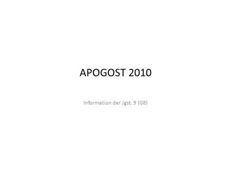 APOGOST 2010 Information der Jgst. 9 (G8). APOGOST 2010 - Information Jgst. 9 (G8) 2 Hinweise Die Informationen beziehen sich im Wesentlichen auf die.