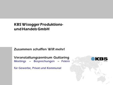 KBS Wisogger Produktions- und Handels GmbH Zusammen schaffen WiR mehr! Veranstaltungszentrum Guttaring Meetings – Besprechungen – Feiern für Gewerbe, Privat.